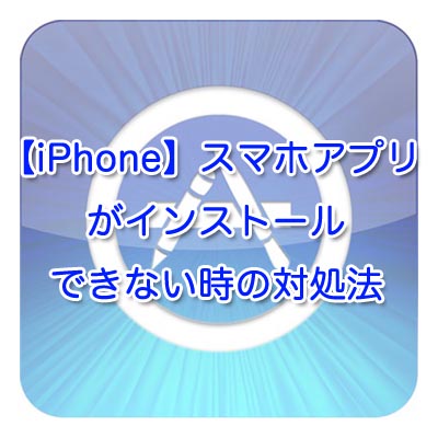 【iPhone】スマホアプリがインストールできない時の対処法