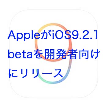 AppleがiOS9.2.1 betaを開発者向けにリリース