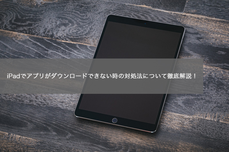 Ipadでアプリがダウンロードできない時の対処法について徹底解説 Iphone Apple デジモノブログ