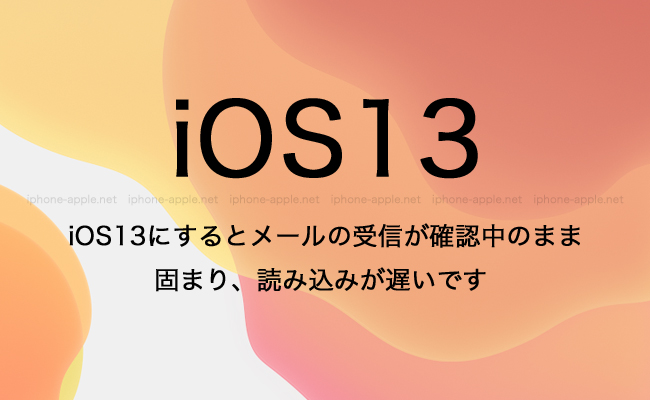 iOS13にするとメールの受信が確認中のまま固まり、読み込みが遅いです